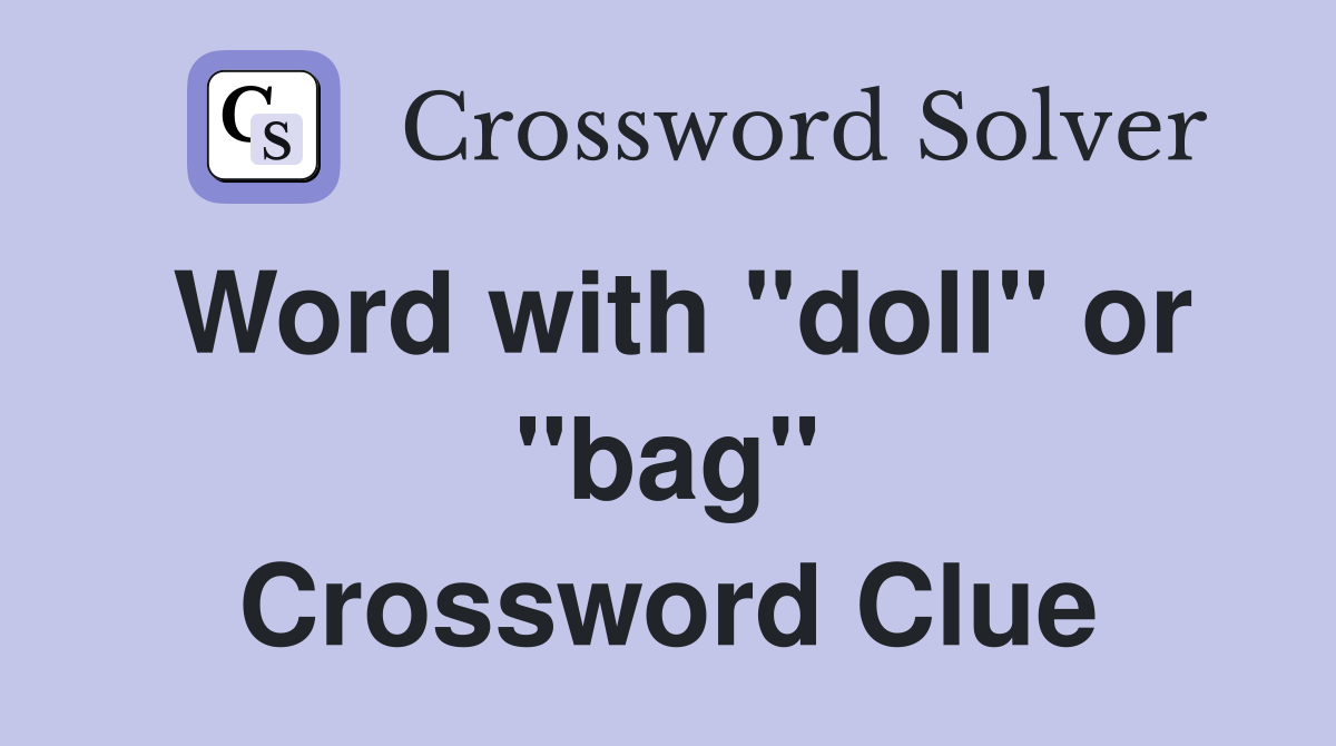 Word with "doll" or "bag" Crossword Clue