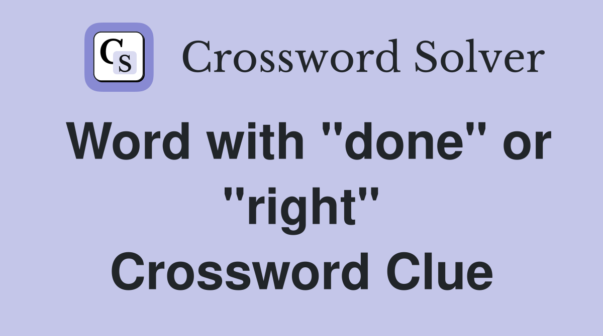 Word with "done" or "right" Crossword Clue