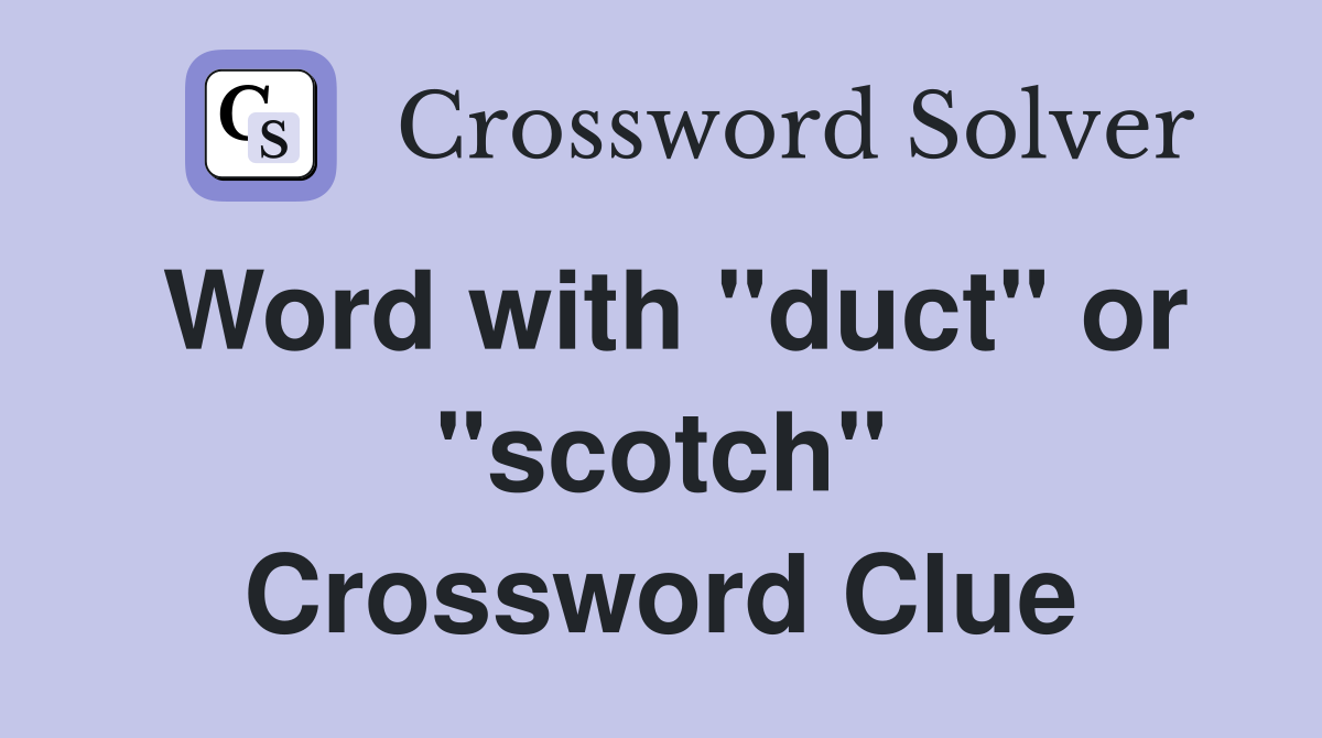 Word with "duct" or "scotch" Crossword Clue