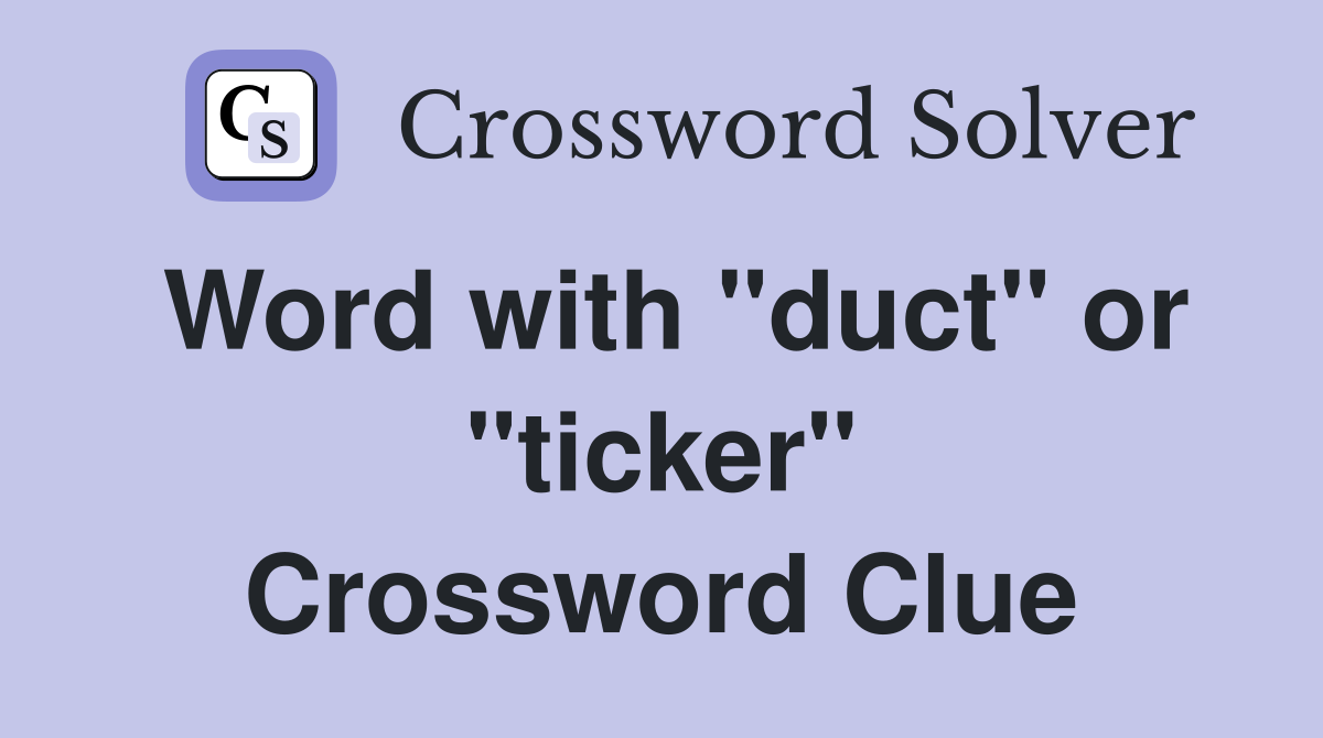 Word with "duct" or "ticker" Crossword Clue