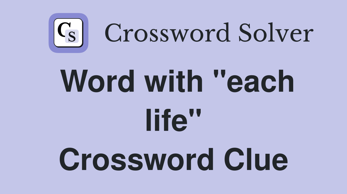 Word with "each life" Crossword Clue
