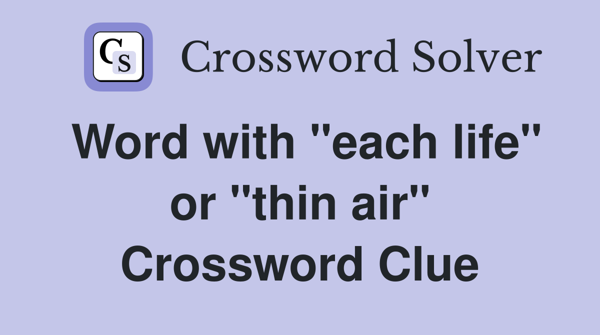 Word with "each life" or "thin air" Crossword Clue