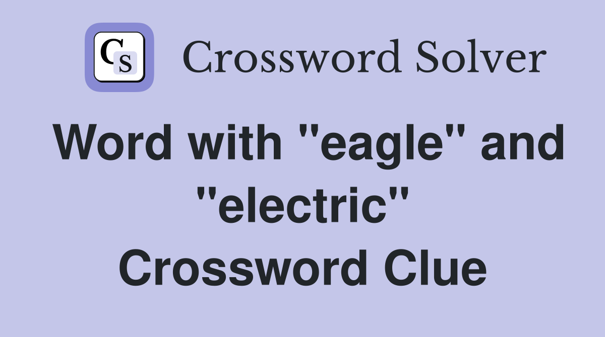 Word with "eagle" and "electric" Crossword Clue