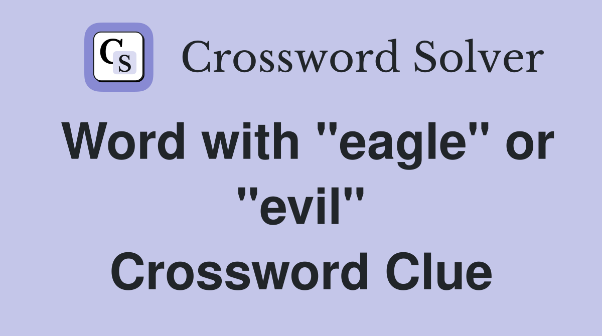 Word with "eagle" or "evil" Crossword Clue