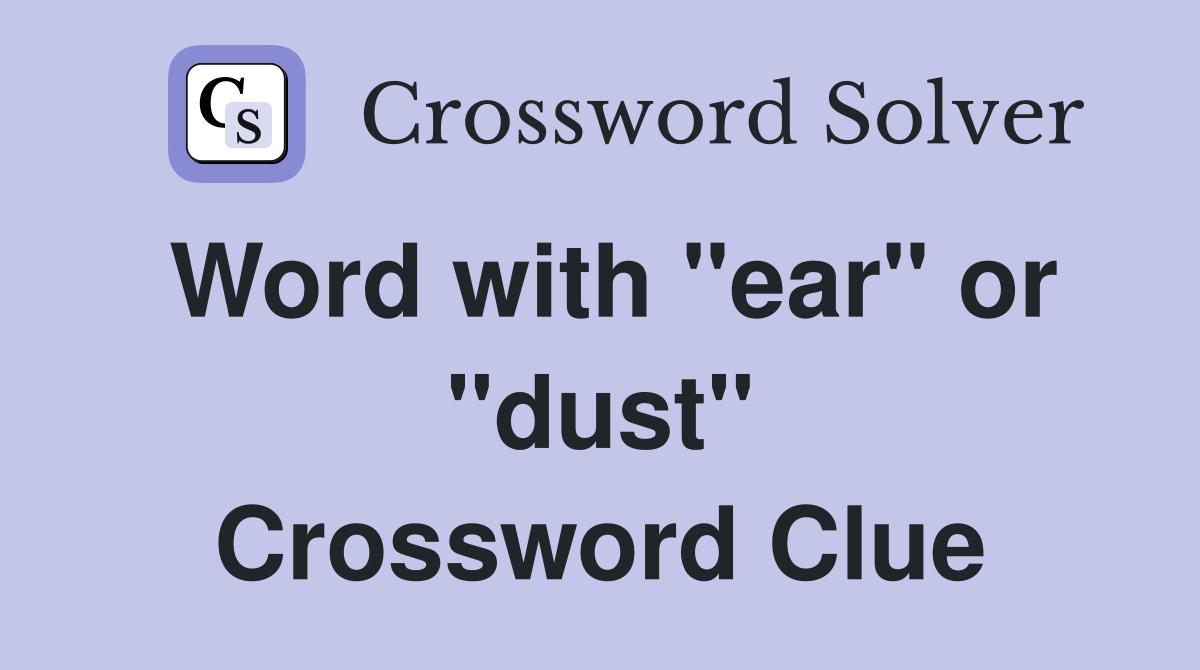 Word with "ear" or "dust" Crossword Clue
