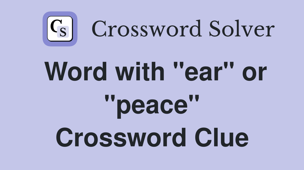 Word with "ear" or "peace" Crossword Clue