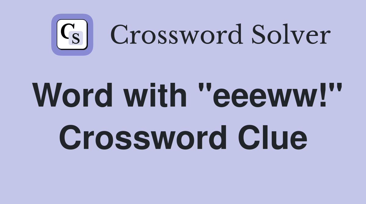 Word with "eeeww!" Crossword Clue