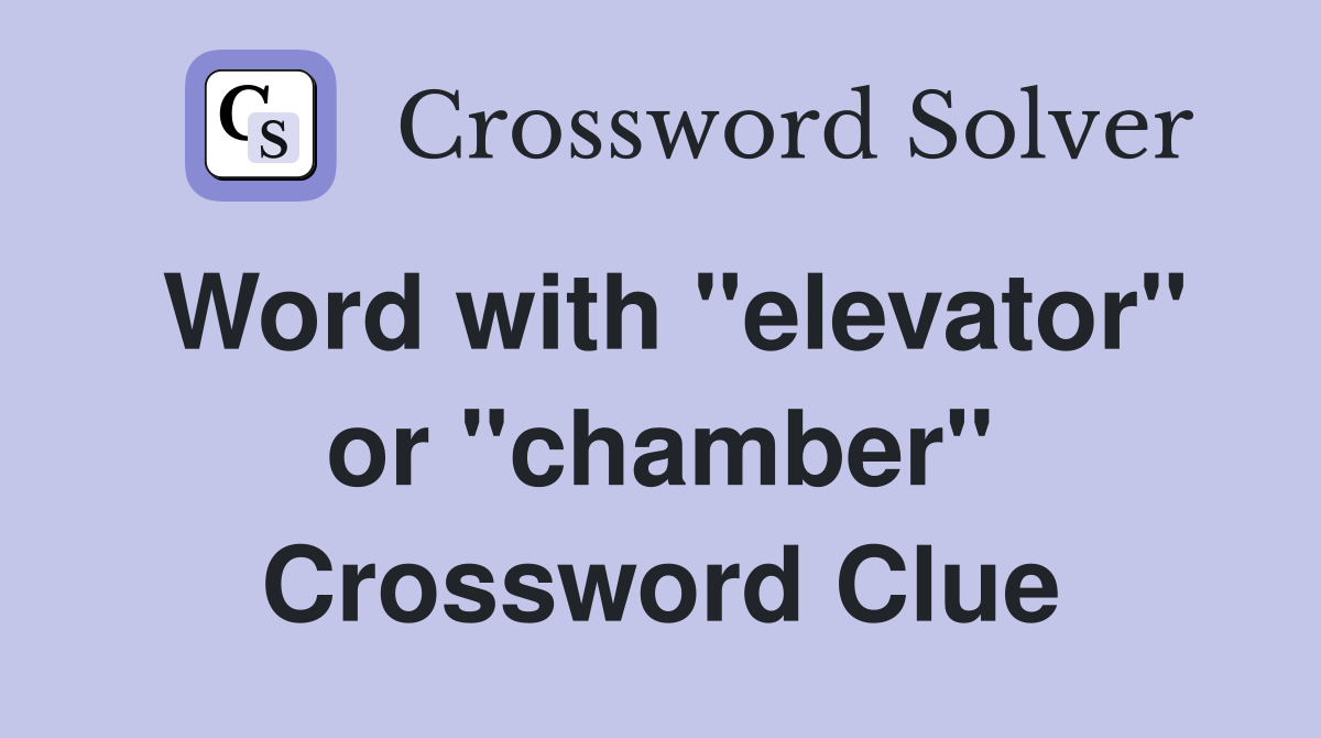 Word with "elevator" or "chamber" Crossword Clue