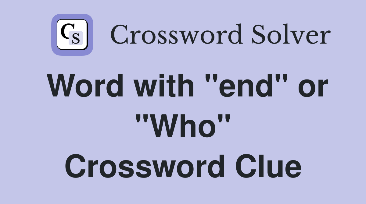 Word with "end" or "Who" Crossword Clue
