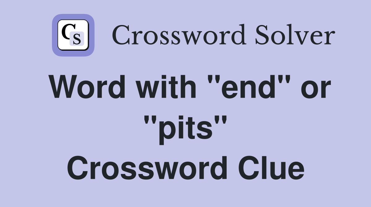 Word with "end" or "pits" Crossword Clue