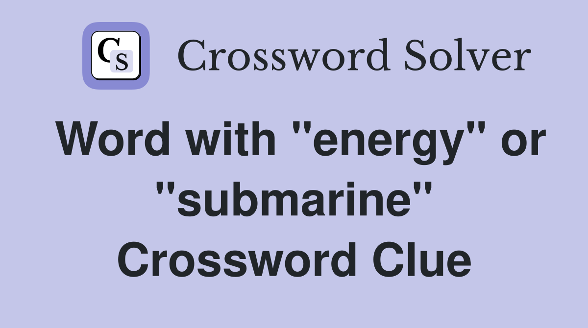 Word with "energy" or "submarine" Crossword Clue