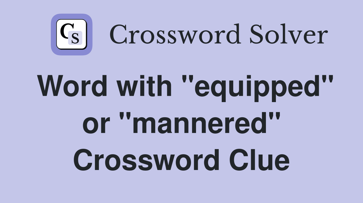 Word with "equipped" or "mannered" Crossword Clue