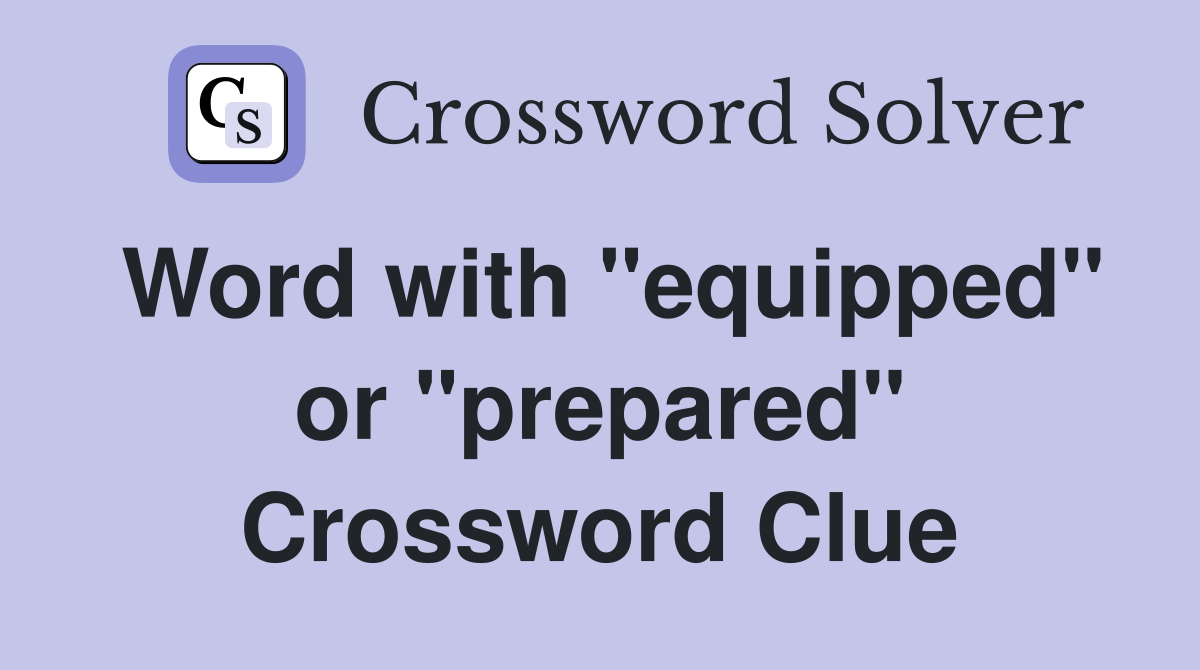 Word with "equipped" or "prepared" Crossword Clue