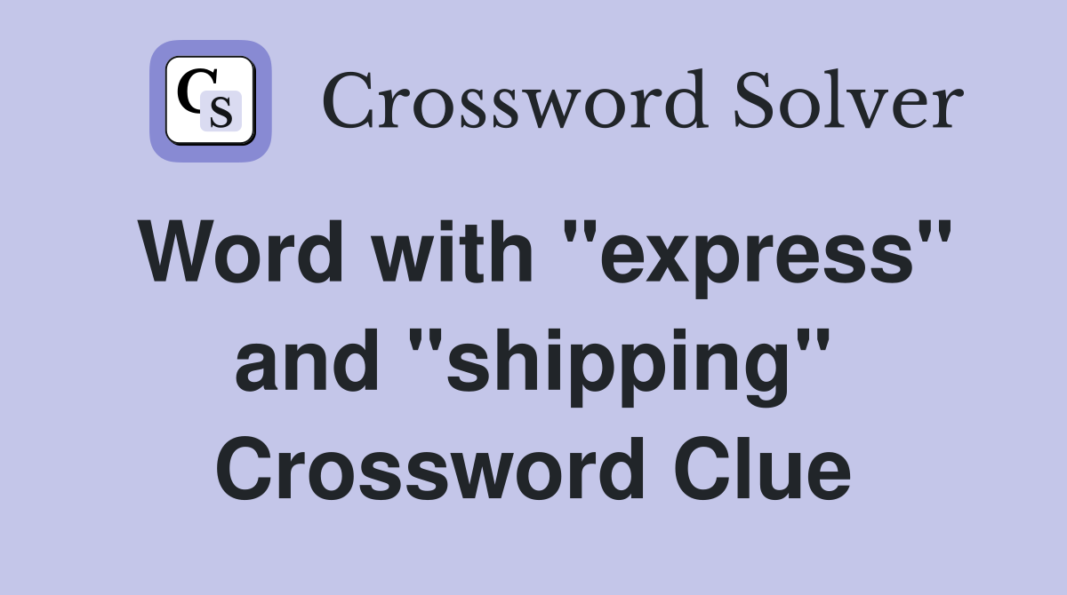 Word with "express" and "shipping" Crossword Clue