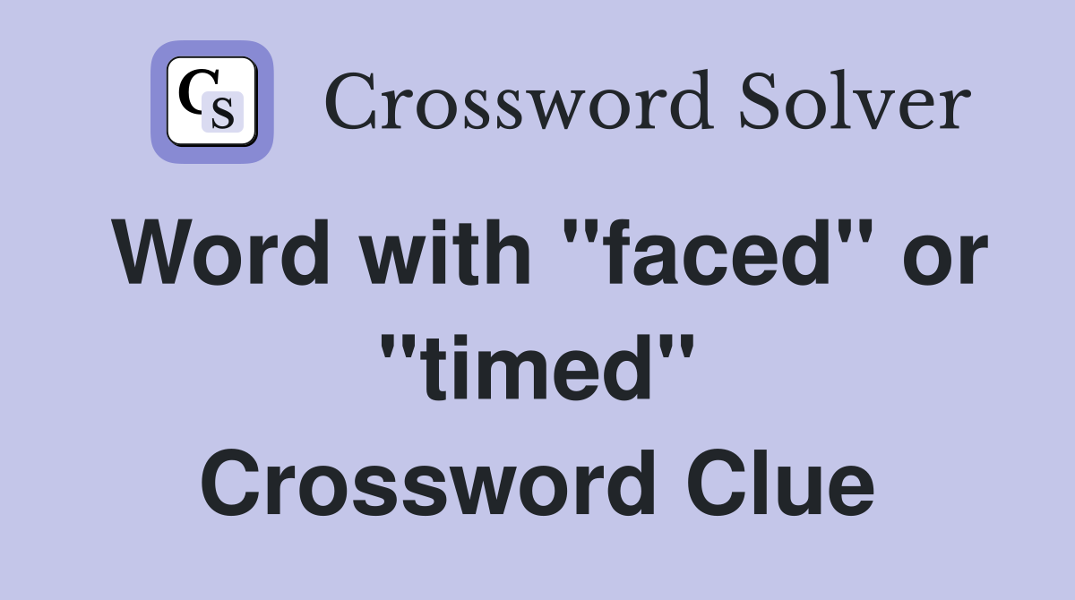Word with "faced" or "timed" Crossword Clue
