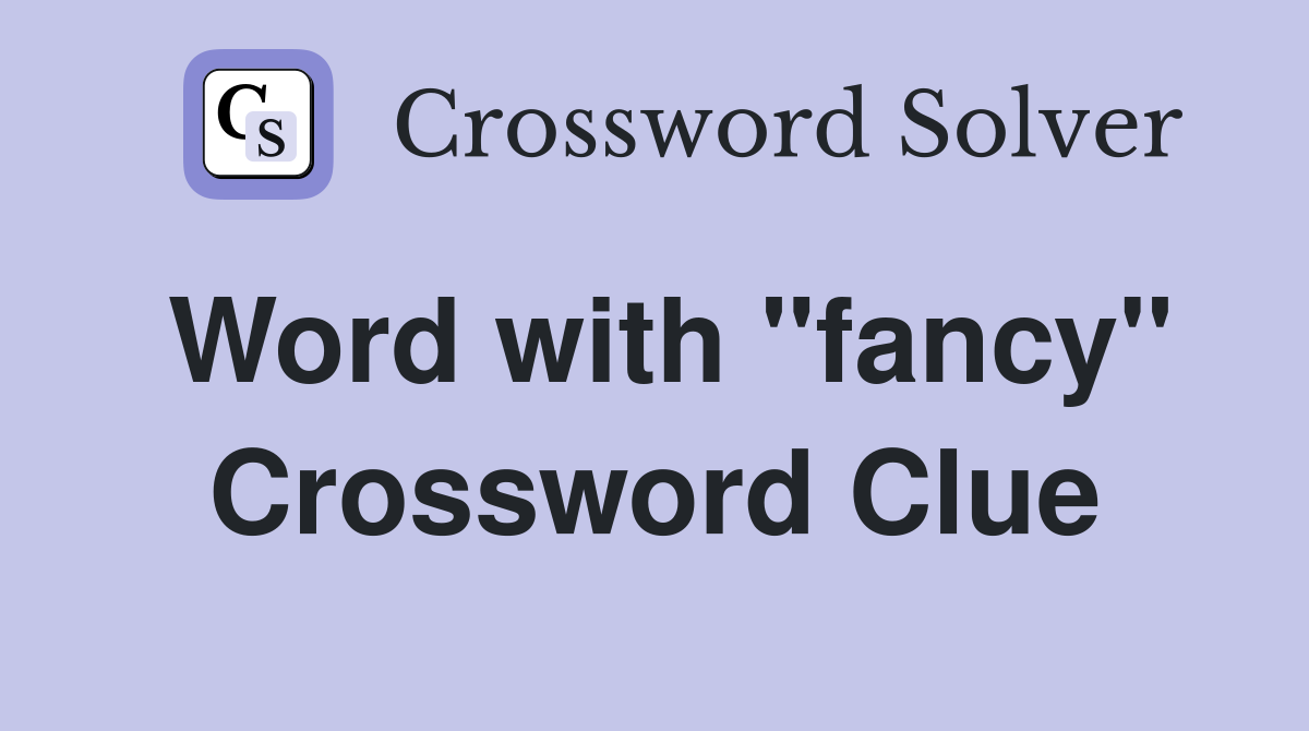Word with "fancy" Crossword Clue