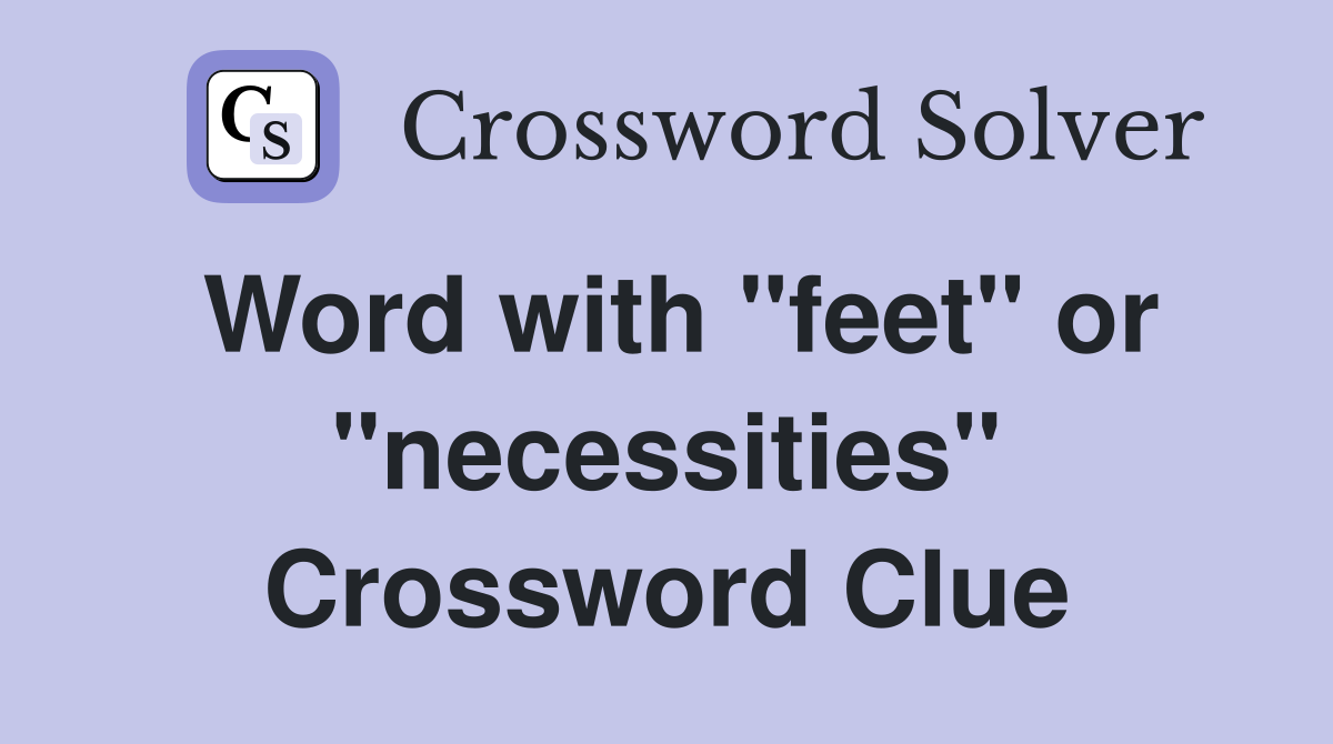 Word with "feet" or "necessities" Crossword Clue
