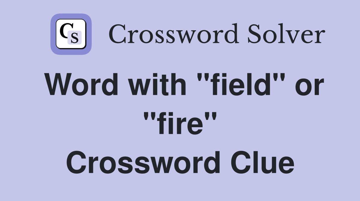 Word with "field" or "fire" Crossword Clue