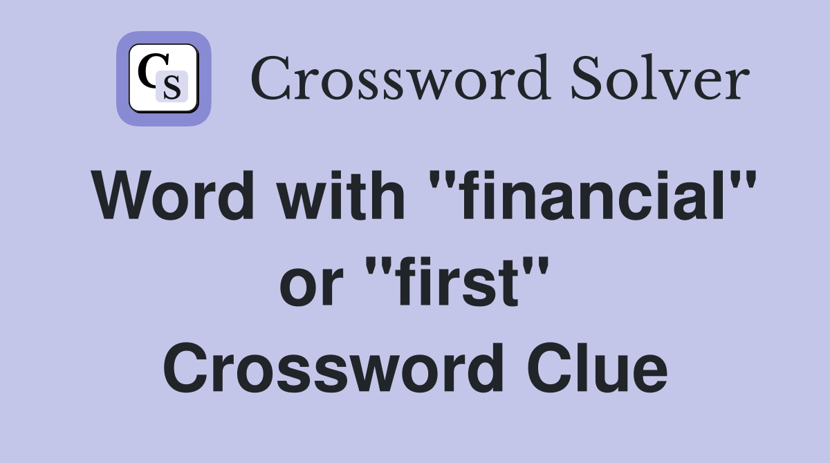 Word with "financial" or "first" Crossword Clue