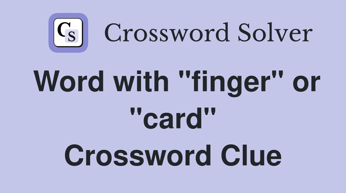Word with "finger" or "card" Crossword Clue