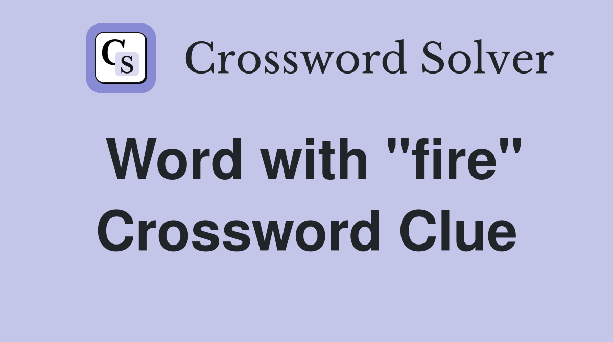 Word with "fire" Crossword Clue