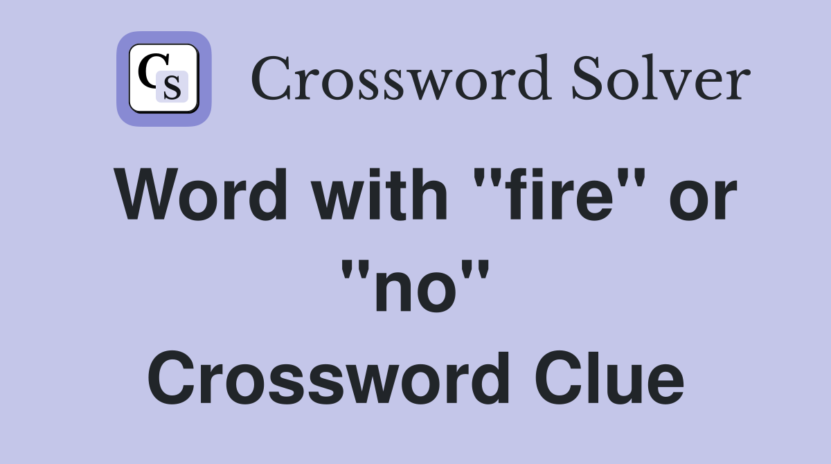 Word with "fire" or "no" Crossword Clue