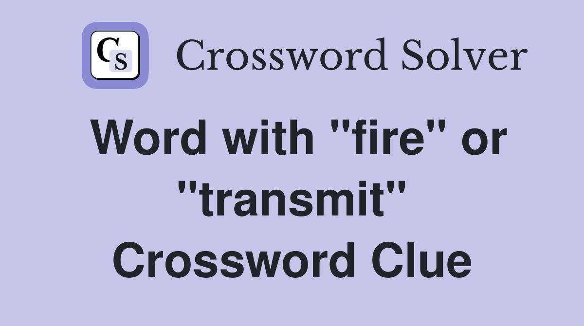 Word with "fire" or "transmit" Crossword Clue