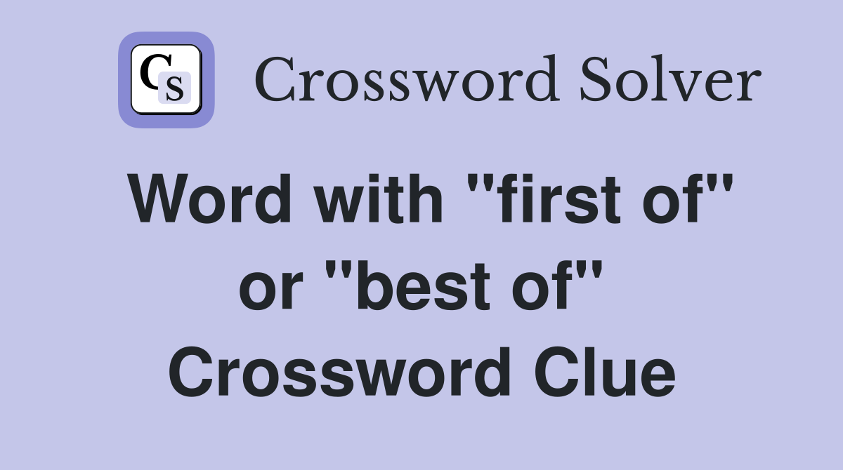 Word with "first of" or "best of" Crossword Clue