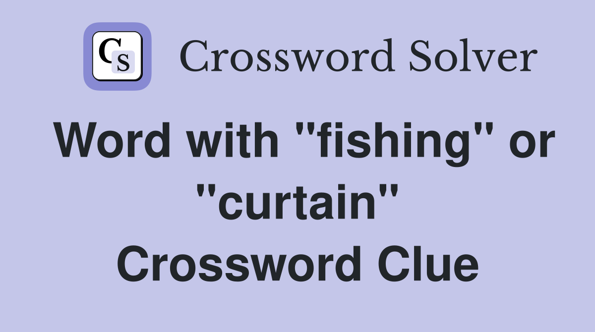 Word with "fishing" or "curtain" Crossword Clue