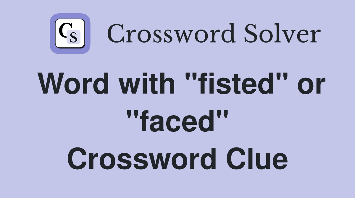 Word with "fisted" or "faced" Crossword Clue