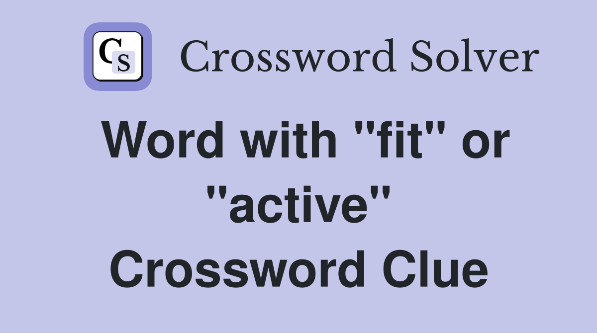 Word with "fit" or "active" Crossword Clue