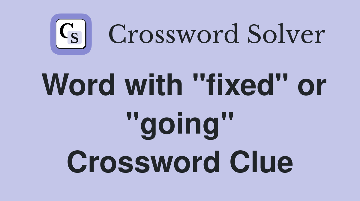 Word with "fixed" or "going" Crossword Clue