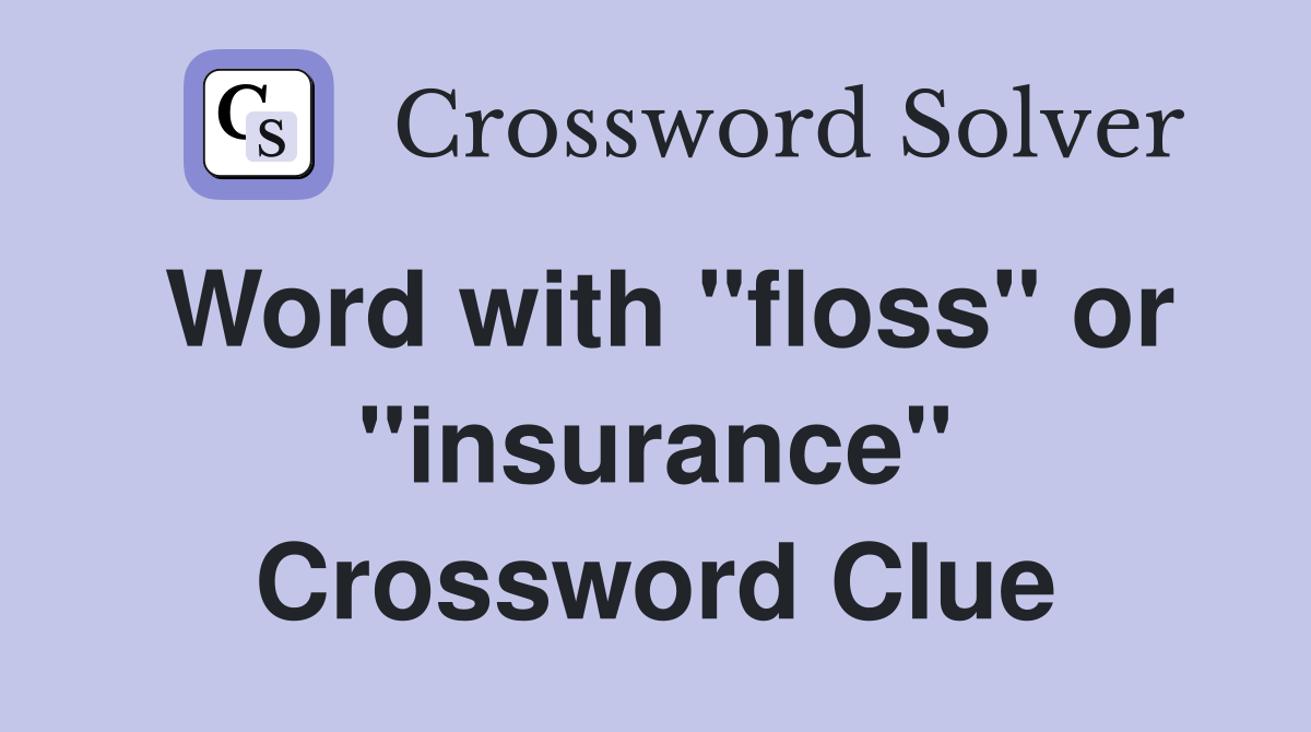Word with "floss" or "insurance" Crossword Clue
