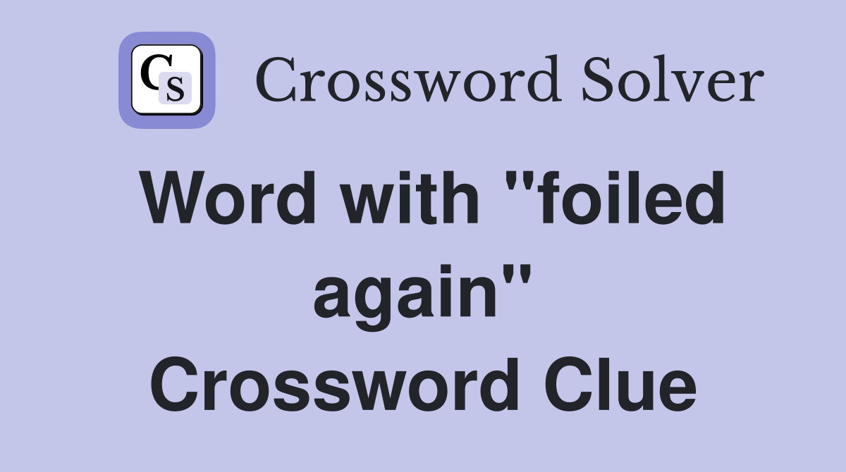Word with "foiled again" Crossword Clue
