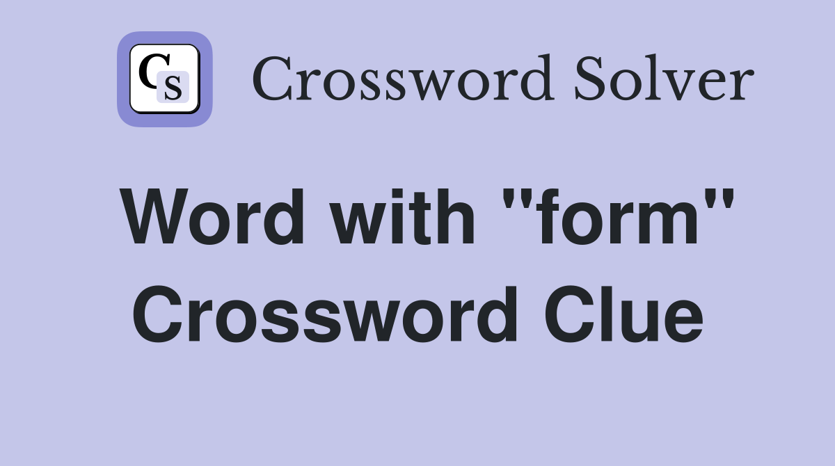Word with "form" Crossword Clue