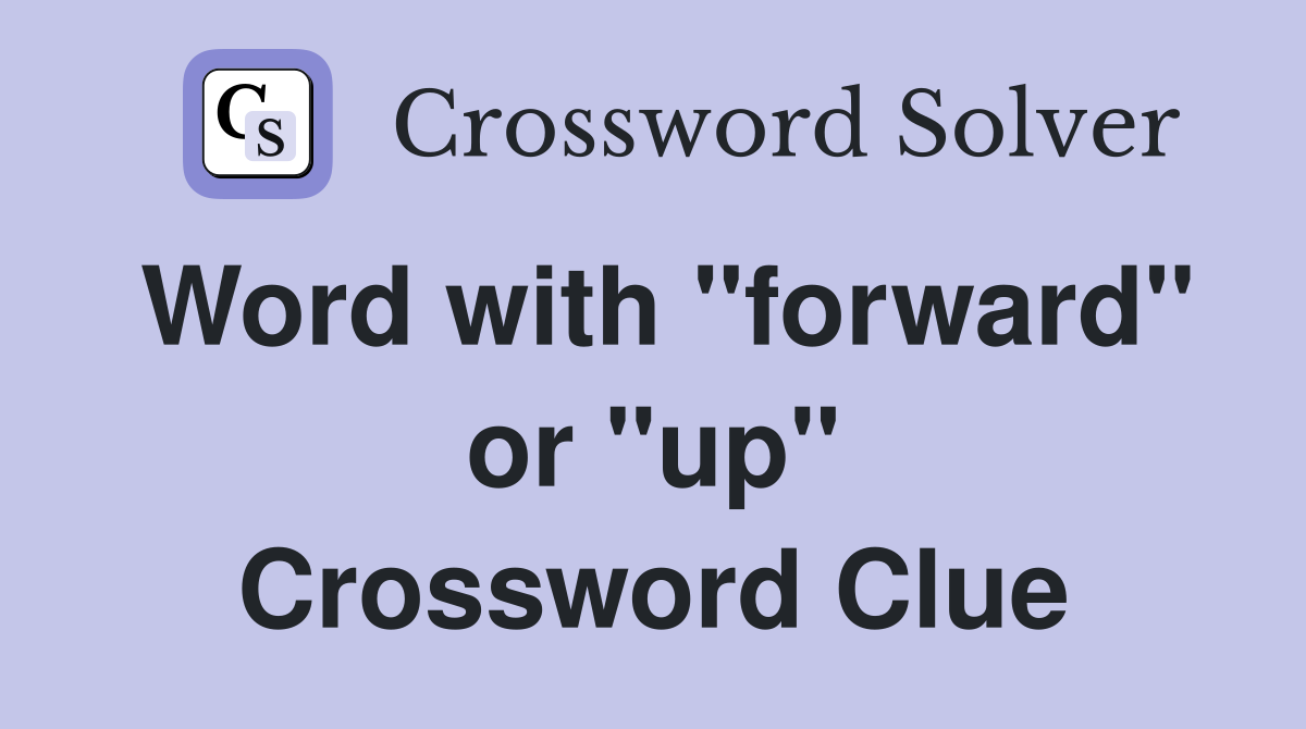 Word with "forward" or "up" Crossword Clue