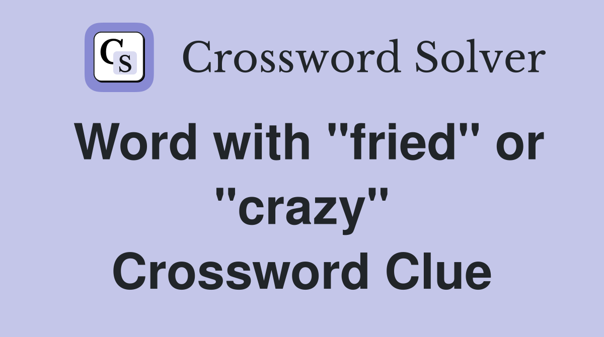 Word with "fried" or "crazy" Crossword Clue