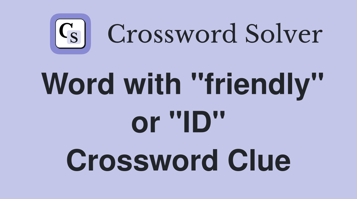 Word with "friendly" or "ID" Crossword Clue
