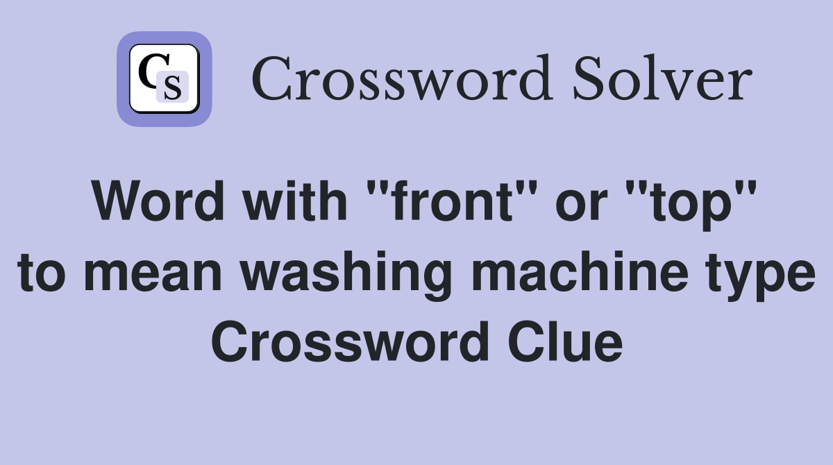 Word with "front" or "top" to mean washing machine type Crossword Clue