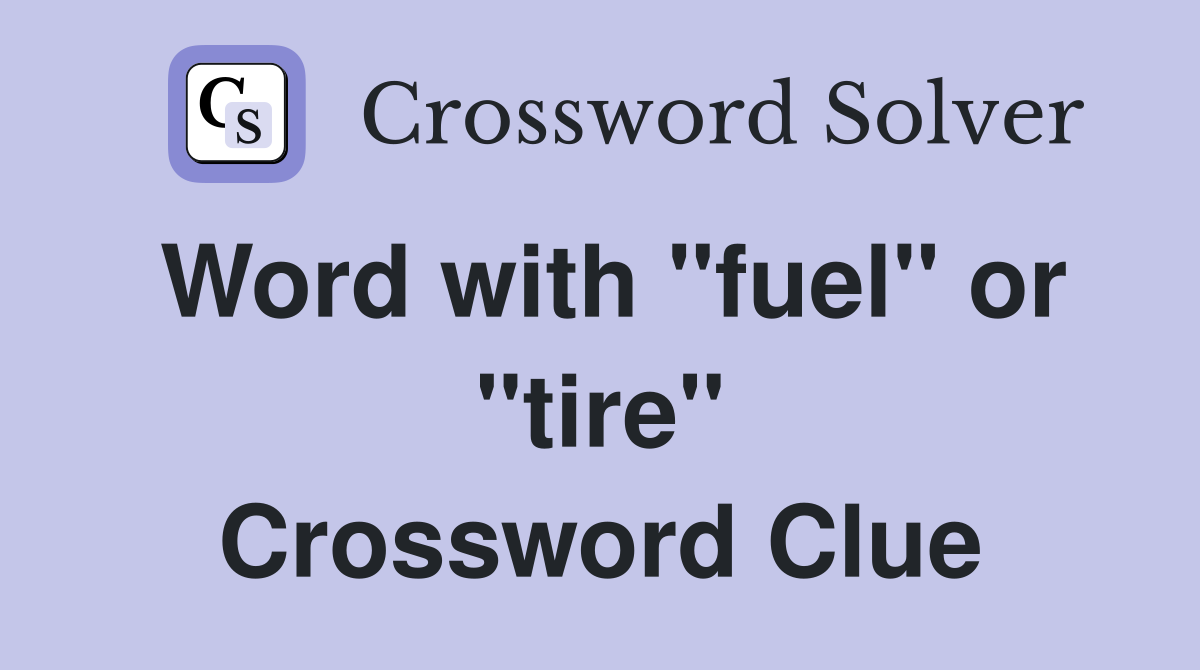 Word with "fuel" or "tire" Crossword Clue