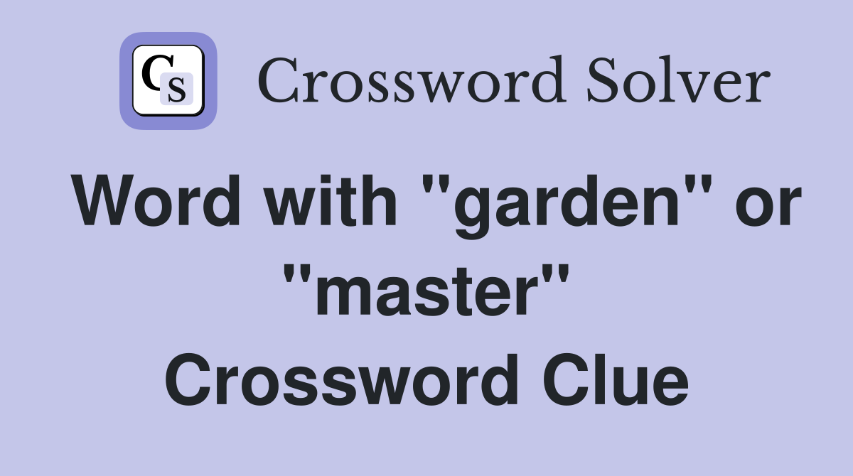 Word with "garden" or "master" Crossword Clue