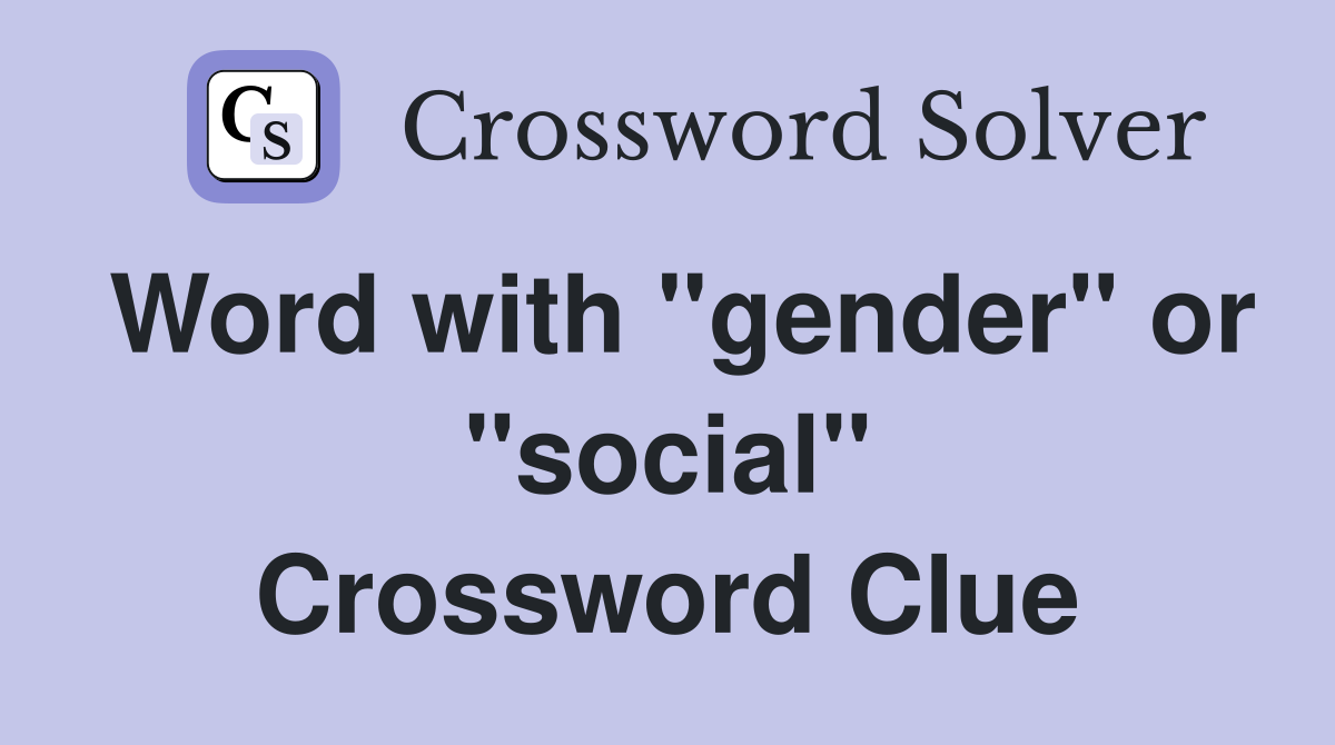 Word with "gender" or "social" Crossword Clue