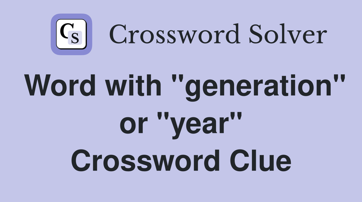 Word with "generation" or "year" Crossword Clue