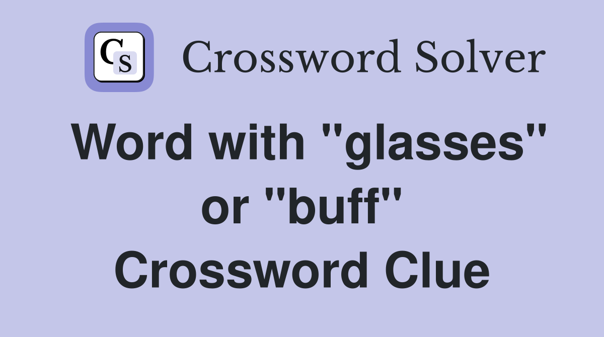 Word with "glasses" or "buff" Crossword Clue