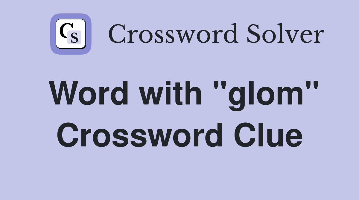 Word with "glom" Crossword Clue