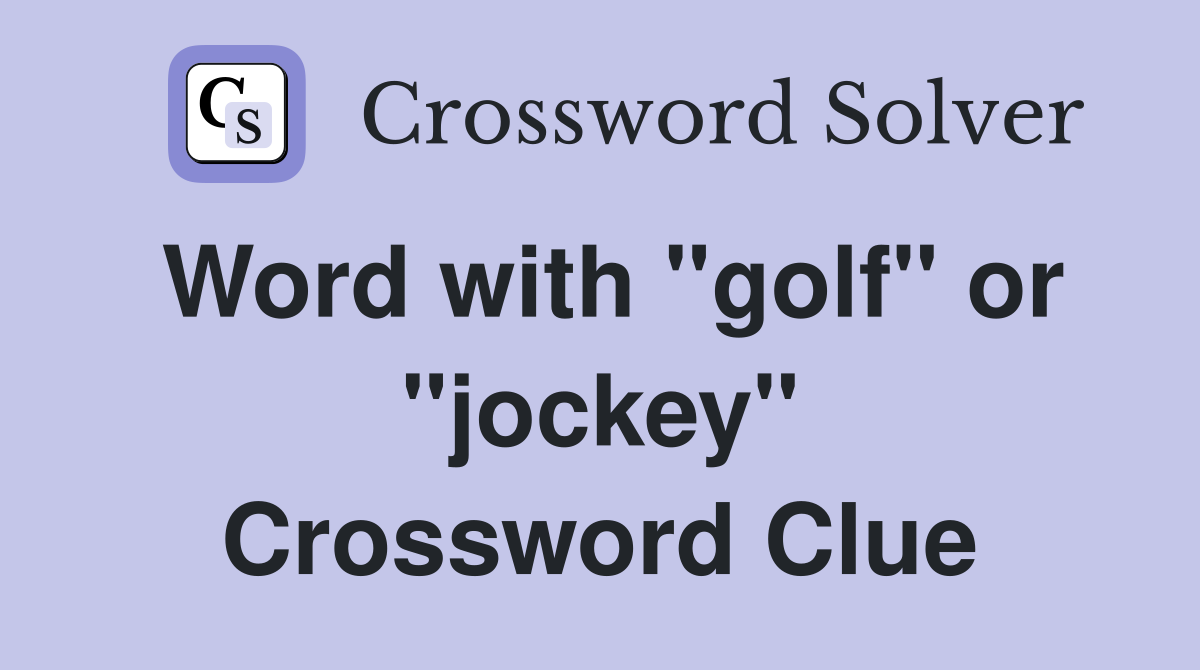 Word with "golf" or "jockey" Crossword Clue