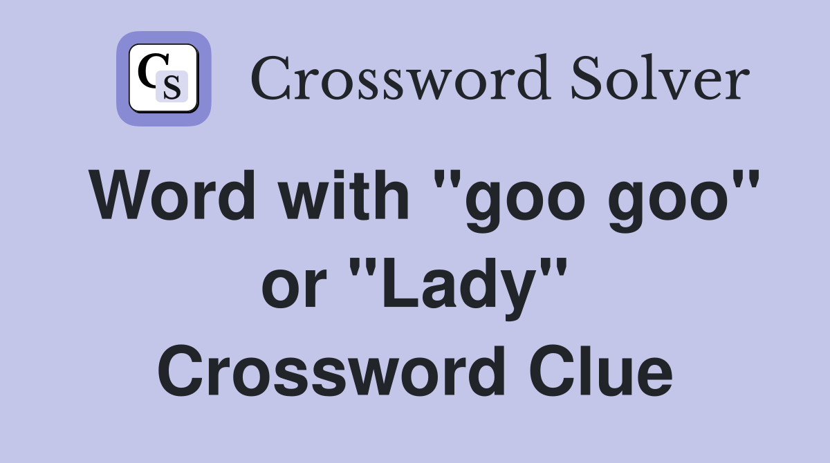 Word with "goo goo" or "Lady" Crossword Clue