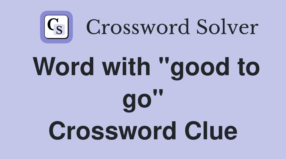 Word with "good to go" Crossword Clue