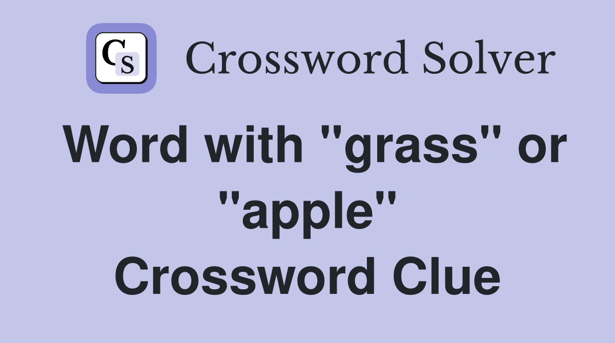 Word with "grass" or "apple" Crossword Clue