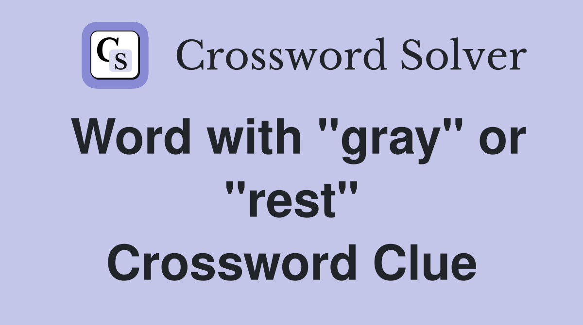 Word with "gray" or "rest" Crossword Clue